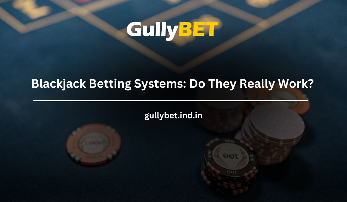 You are currently viewing Blackjack Betting Systems: Do They Really Work?