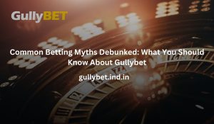 Read more about the article Common Betting Myths Debunked: What You Should Know About Gullybet