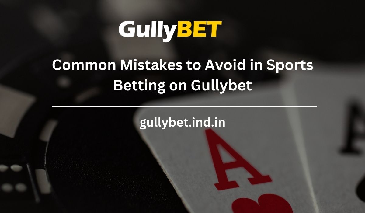 You are currently viewing Common Mistakes to Avoid in Sports Betting on Gullybet