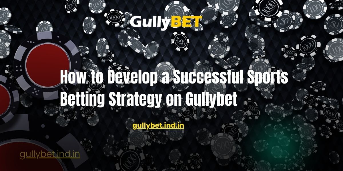 You are currently viewing How to Develop a Successful Sports Betting Strategy on Gullybet