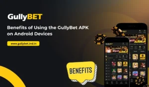 Benefits of Using the GullyBet APK on Android Devices